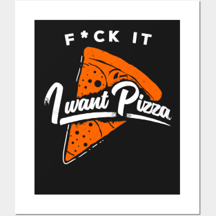 F*ck It, I Want Pizza! Posters and Art